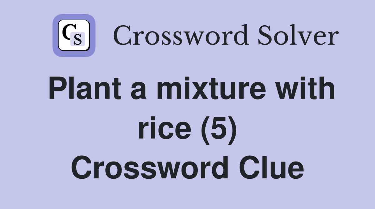 Plant a mixture with rice (5) Crossword Clue Answers Crossword Solver